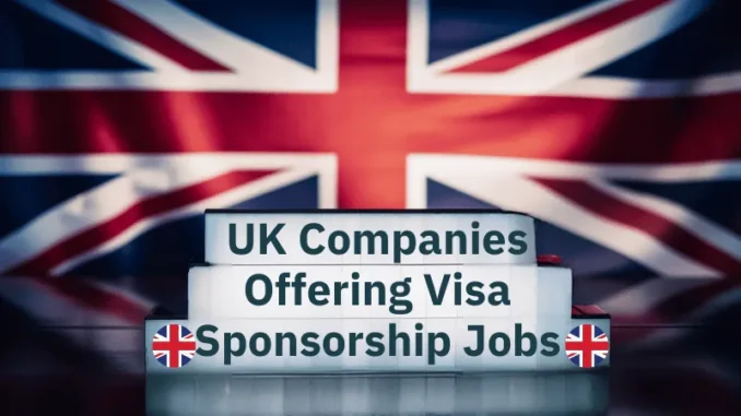 UK Companies Offering Visa Sponsorship Jobs 2025 (£28000 to £38700